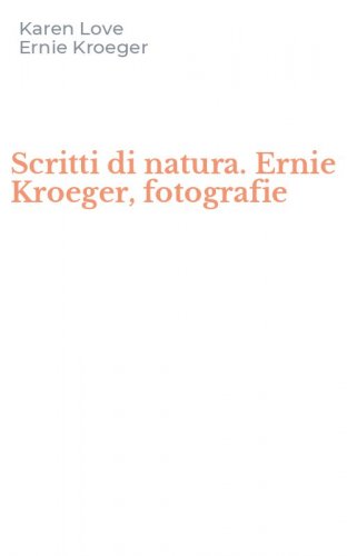 Scritti di natura. Ernie Kroeger, fotografie