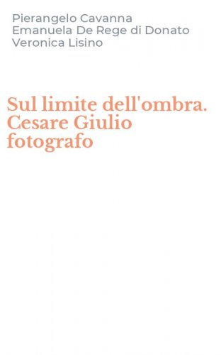 Sul limite dell'ombra. Cesare Giulio fotografo