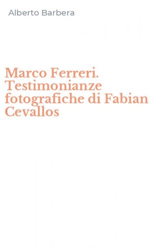 Marco Ferreri. Testimonianze fotografiche di Fabian Cevallos