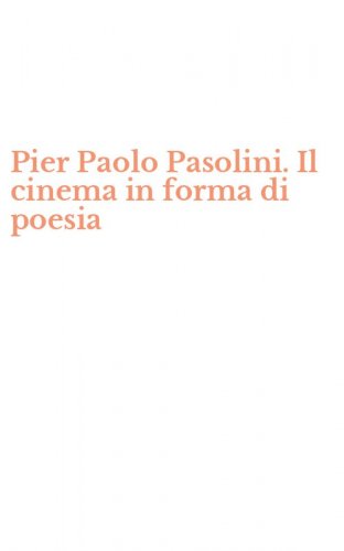 Pier Paolo Pasolini. Il cinema in forma di poesia