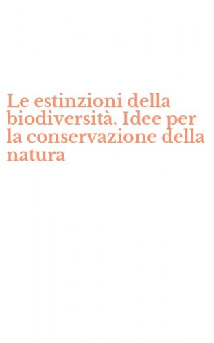 Le estinzioni della biodiversit&agrave;. Idee per la conservazione della natura