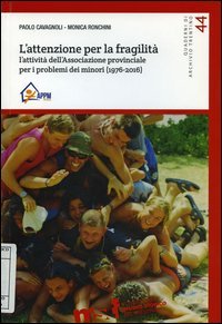 L'attenzione per la fragilit&agrave;. L'attivit&agrave; dell'Associazione provinciale per i problemi dei minori (1976-2016)