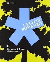 La citt&agrave; romanzo. Sei luoghi di Trento si raccontano