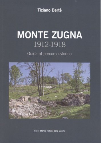 Monte Zugna 1912-1918. Guida al percorso storico