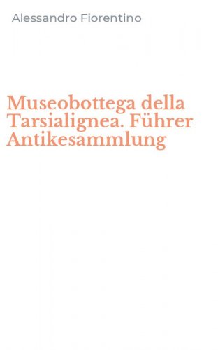 Museobottega della Tarsialignea. F&uuml;hrer Antikesammlung