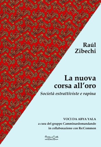 La nuova corsa all'oro. Societ&agrave; estrattiviste e rapina