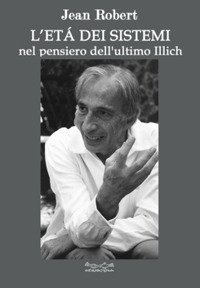 L'et&agrave; dei sistemi. Nel pensiero dell'ultimo Illich
