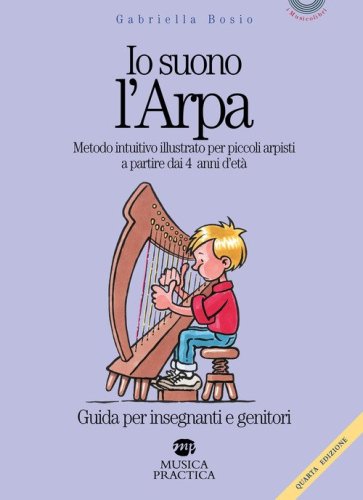 Io suono l'arpa. Metodo intuitivo illustrato per piccoli arpisti a partire dai 4 anni d'et&agrave;. Guida per insegnanti e genitori