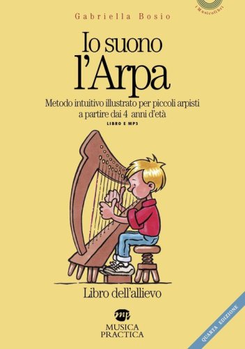 Io suono l'arpa. Metodo intuitivo per piccoli arpisti a partire dai 4 anni d'et&agrave;. Libro dell'allievo