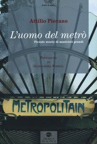 L'uomo del metr&ograve;. Piccole storie di musicisti grandi