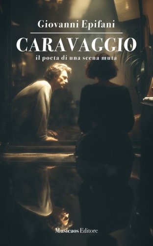 Caravaggio. Il poeta di una scena muta