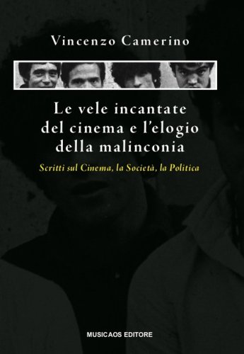 Le vele incantate del cinema e l'elogio della malinconia. Scritti sul cinema, la societ&agrave;, la politica