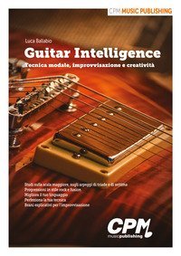 Guitar Intelligence. Tecnica modale, improvvisazione e creativit&agrave;