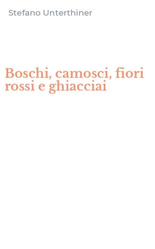 Boschi, camosci, fiori rossi e ghiacciai