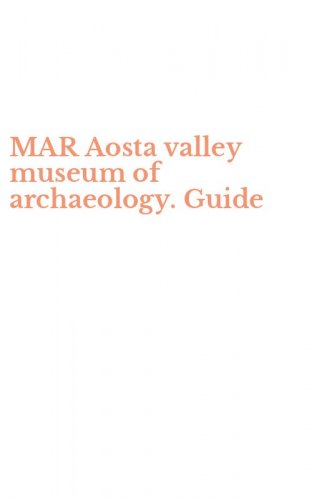 MAR Aosta valley museum of archaeology. Guide