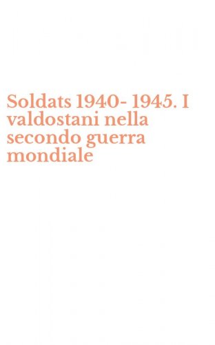 Soldats 1940-1945. I valdostani nella secondo guerra mondiale