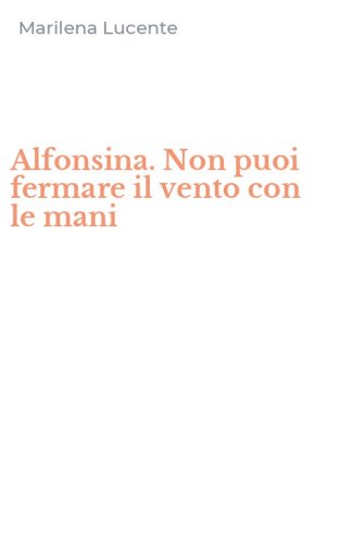 Alfonsina. Non puoi fermare il vento con le mani