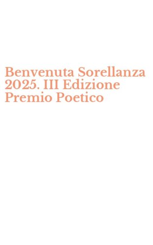 Benvenuta Sorellanza 2025. III Edizione Premio Poetico