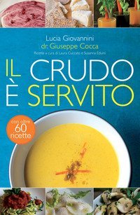 Il crudo &egrave; servito! I segreti del crudismo per vivere pi&ugrave; sani senza rinunciare al piacere del cibo