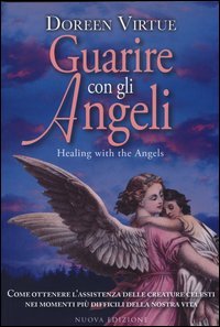 Guarire con gli angeli. Come ricevere l'aiuto degli angeli in tutte le situazioni della tua vita - DELLA TUA VITA