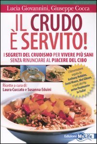Il crudo &egrave; servito! I segreti del crudismo per vivere pi&ugrave; sani senza rinunciare al piacere del cibo