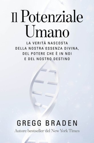 Il potenziale umano. La verit&agrave; nascosta della nostra essenza divina, del potere che &egrave; in noi e del nostro destino