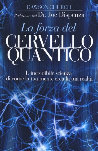 La forza del cervello quantico. L'incredibile scienza di come la tua mente crea la tua realt&agrave;