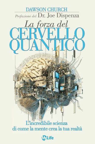 La forza del cervello quantico. L'incredibile scienza di come la tua mente crea la tua realt&agrave;