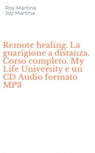Remote healing. La guarigione a distanza. Corso completo. My Life University e un CD Audio formato MP3