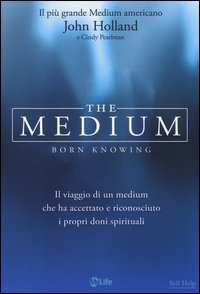 The medium. Born knowing. Il viaggio di un medium che ha accettato e riconosciuto i propri doni spirituali - PROPRI DONI SPIRITUALI (THE)