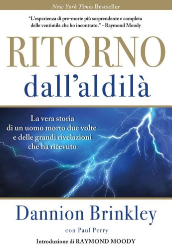 Ritorno dall'Aldil&agrave;. La vera storia di un uomo morto due volte e delle grandi rivelazioni che ha ricevuto