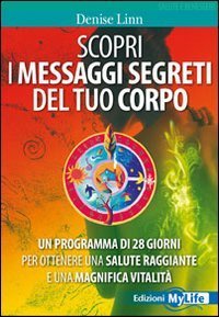 Scopri i messaggi segreti del tuo corpo. Un programma di 28 giorni per ottenere una salute raggiante e una magnifica vitalit&agrave;