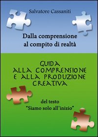 Dalla comprensione al compito di realt&agrave;. Guida alla comprensione e alla produzione creativa del testo &laquo;siamo solo all'inizio&raquo; - PRODUZIONE CREATIVA DEL TESTO &laquo;SIAMO SOLO ALL'INIZIO&raquo;