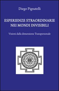 Esperienze straordinarie nei mondi invisibili. Visioni dalla dimensione transpersonale