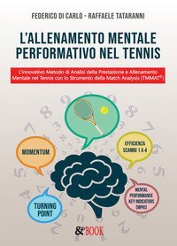 L'allenamento mentale performativo nel tennis. L'innovativo metodo di analisi della prestazione e allenamento mentale nel tennis con lo strumento della match analysis (TMMAT&copy;)