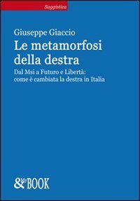 La metamorfosi della destra. Dal MSI a Futuro e Libert&agrave;: come &egrave; cambiata la destra in Italia