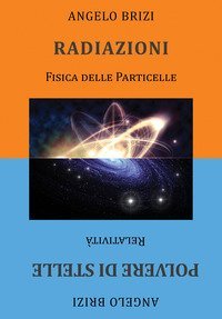 Radiazioni. Fisica delle particelle-Polvere di stelle. Relativit&agrave;