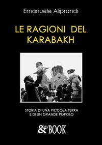 Le ragioni del Karabakh. Storia di una piccola terra e di un grande popolo