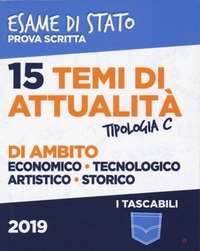 15 temi di attualit&agrave; di ambito economico, tecnologico, artistico, storico. Esame di Stato prova scritta. Tipologia C