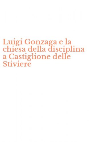 Luigi Gonzaga e la chiesa della disciplina a Castiglione delle Stiviere