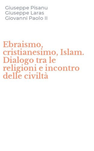 Ebraismo, cristianesimo, Islam. Dialogo tra le religioni e incontro delle civilt&agrave;