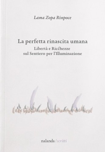 La perfetta rinascita umana. Libert&agrave; e ricchezze sul sentiero per l'Illuminazione