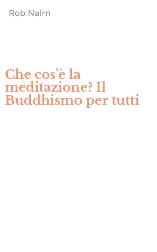 Che cos'&egrave; la meditazione? Il Buddhismo per tutti