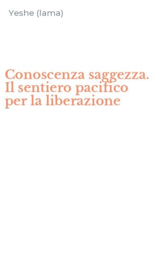 Conoscenza saggezza. Il sentiero pacifico per la liberazione
