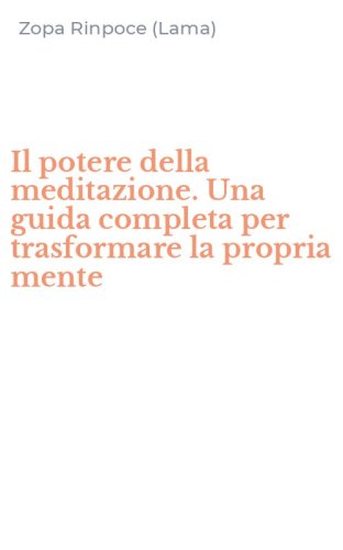 Il potere della meditazione. Una guida completa per trasformare la propria mente