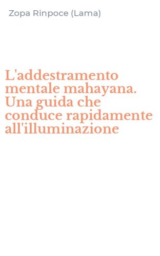 L'addestramento mentale mahayana. Una guida che conduce rapidamente all'illuminazione