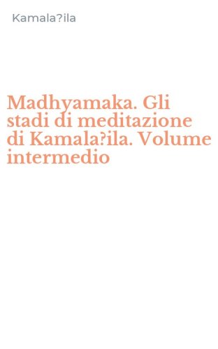 Madhyamaka. Gli stadi di meditazione di Kamala?ila. Volume intermedio