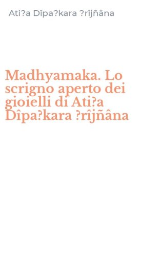 Madhyamaka. Lo scrigno aperto dei gioielli di Ati?a D&icirc;pa?kara ?r&icirc;j&ntilde;&acirc;na