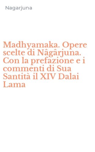 Madhyamaka. Opere scelte di N&acirc;g&acirc;rjuna. Con la prefazione e i commenti di Sua Santit&agrave; il XIV Dalai Lama