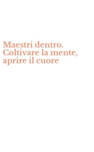 Maestri dentro. Coltivare la mente, aprire il cuore